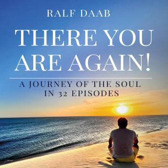 THERE YOU ARE AGAIN!: A JOURNEY OF THE SOUL IN 32 EPISODES