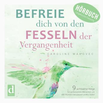 [German] - Befreie dich von den Fesseln der Vergangenheit: 9 achtsame Wege für zartbesaitete Menschen, um alte Wunden loszulassen und zu heilen
