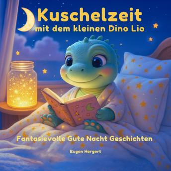 [German] - Kuschelzeit mit dem kleinen Dino Lio!: Fantasievolle Gute Nacht Geschichten.