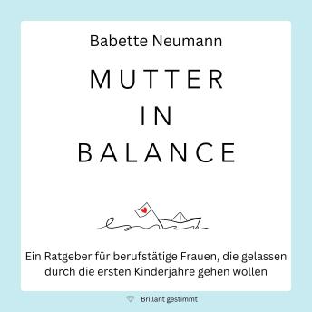 [German] - Mutter in Balance: Ein Ratgeber für berufstätige Frauen, die gelassen durch die ersten Kinderjahre gehen wollen