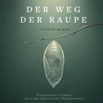 [German] - Der Weg der Raupe: Ein poetischer Leitfaden durch das Labyrinth der Transformation