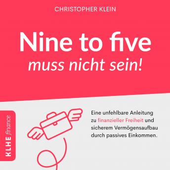 [German] - Nine to five muss nicht sein!: Eine unfehlbare Anleitung zu finanzieller Freiheit und sicherem Vermögensaufbau durch passives Einkommen.