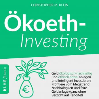 [German] - Ökoethinvesting: Geld ökologisch-nachhaltig und ethisch-sozial anlegen und intelligent investieren: Profitiere vom Megatrend Nachhaltigkeit und faire Geldanlage - ganz ohne Verzicht auf Rendite!