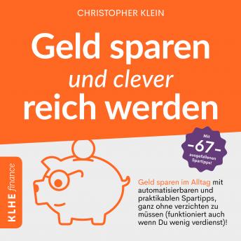 [German] - Geld sparen und clever reich werden: Geld sparen im Alltag mit automatisierbaren und praktikablen Spartipps, ganz ohne verzichten zu müssen (funktioniert auch wenn Du wenig verdienst)! Mit 67 ausgefallenen Spartipps!
