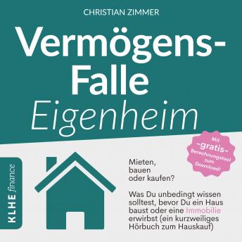[German] - Vermögensfalle Eigenheim?: Mieten, bauen oder kaufen? Was Du unbedingt wissen solltest, bevor Du ein Haus baust oder eine Immobilie erwirbst - Ein kurzweiliges Hörbuch zum Hauskauf mit gratis Berechnungstool zum Download