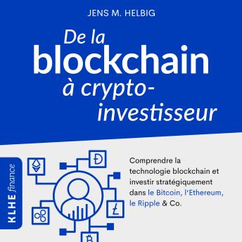 [French] - De la blockchain à crypto-investisseur: Comprendre la technologie blockchain et investir stratégiquement dans le Bitcoin, l'Ethereum, le Ripple & Co.