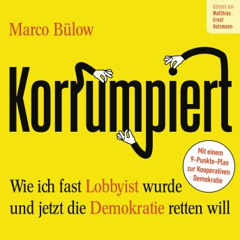 [German] - Korrumpiert: Wie ich fast Lobbyist wurde und jetzt die Demokratie retten will