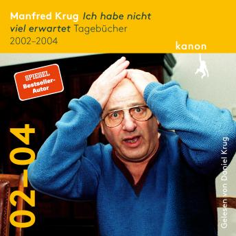 [German] - Manfred Krug. Ich habe nicht viel erwartet: Tagebücher 2002-2004. Ungekürzte Lesung