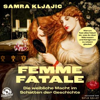 [German] - Femme fatale: Die weibliche Macht im Schatten der Geschichte - Warum fast alles falsch ist, was du über Mätressen und Königinnen zu wissen glaubst (Ungekürzt) German Edition