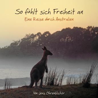 Download So fühlt sich Freiheit an - Eine Reise durch Australien (Ungekürzt) by Jens Ohrenblicker