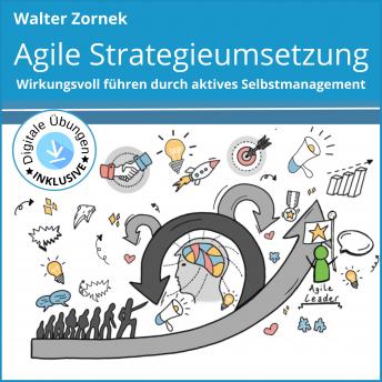 Agile Strategieumsetzung: Wirkungsvoll führen durch aktives Selbstmanagement, Audio book by Walter Zornek