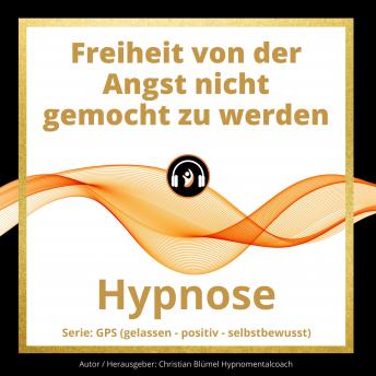 Download Freiheit von der Angst nicht gemocht zu werden: GPS Hypnose by Christian Blümel