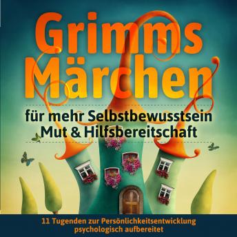 Grimms Märchen für mehr Selbstbewusstsein, Mut & Hilfsbereitschaft: 11 Tugenden zur Persönlichkeitse