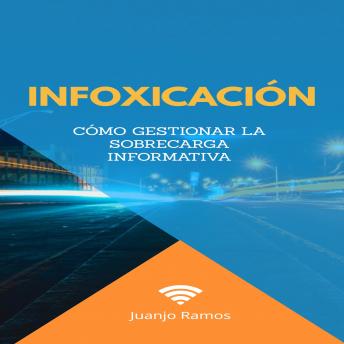 [Spanish] - Infoxicación: Cómo gestionar la sobrecarga informativa