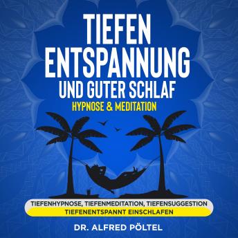 [German] - Tiefenentspannung und guter Schlaf - Hypnose & Meditation: Tiefenhypnose, Tiefenmeditation, Tiefensuggestion, tiefenentspannt einschlafen