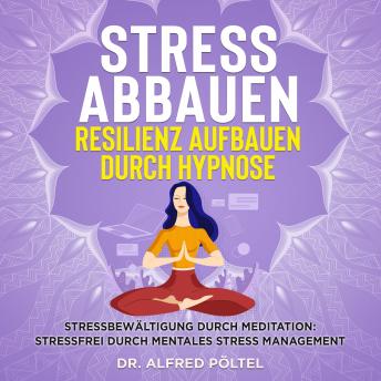 [German] - Stress abbauen Resilienz aufbauen durch Hypnose: Stressbewältigung durch Meditation: Stressfrei durch mentales Stress Management