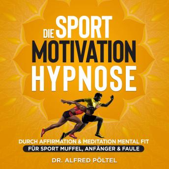 [German] - Die Sport Motivation Hypnose: Durch Affirmation & Meditation mental fit - Für Sport Muffel, Anfänger & Faule