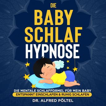 [German] - Die Baby Schlaf Hypnose: Die mentale Schlafformel für mein Baby - Entspannt einschlafen & ruhig schlafen