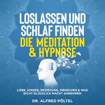 [German] - Loslassen und Schlaf finden - die Meditation & Hypnose: Liebe, Kinder, Beziehung, Menschen & was nicht glücklich macht annehmen