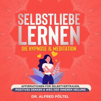 [German] - Selbstliebe lernen - die Hypnose & Meditation: Affirmationen für Selbstvertrauen, positives Denken & Weg der inneren Heilung