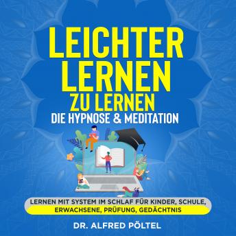 [German] - Leichter lernen zu lernen - die Hypnose & Meditation: Lernen mit System im Schlaf für Kinder, Schule, Erwachsene, Prüfung, Gedächtnis