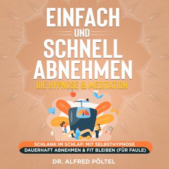 [German] - Einfach und schnell abnehmen - die Hypnose & Meditation: Schlank im Schlaf: Mit Selbsthypnose dauerhaft abnehmen & fit bleiben (für Faule)