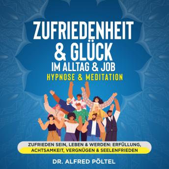 [German] - Zufriedenheit & Glück im Alltag & Job - Hypnose & Meditation: Zufrieden sein, leben & werden: Erfüllung, Achtsamkeit, Vergnügen & Seelenfrieden