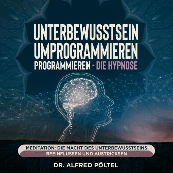 [German] - Unterbewusstsein umprogrammieren - die Hypnose: Meditation: Die Macht des Unterbewusstseins beeinflussen und austricksen