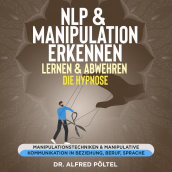 [German] - NLP & Manipulation erkennen, lernen & abwehren - die Hypnose: Manipulationstechniken & manipulative Kommunikation in Beziehung, Beruf, Sprache