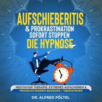 [German] - Aufschieberitis & Prokrastination sofort stoppen - die Hypnose: Meditation Therapie: Extremes Aufschieben & Prokrastinieren besiegen / überwinden