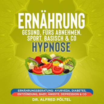 [German] - Ernährung gesund, fürs Abnehmen, Sport, Basisch & Co - Hypnose: Ernährungsberatung: Ayurveda, Diabetes, Entzündung, Baby, Ängste, Depression & Co