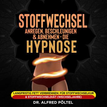 [German] - Stoffwechsel anregen, beschleunigen und Abnehmen - die Hypnose: Langfristig Fett verbrennen: Für Stoffwechselkur & Stoffwechseldiät (Wechseljahre)