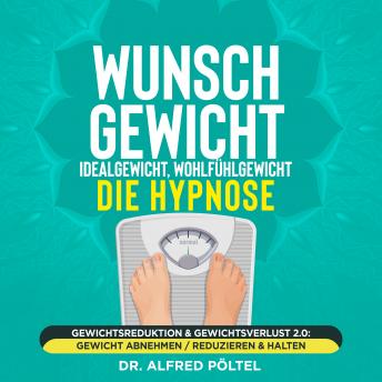 [German] - Wunschgewicht, Idealgewicht, Wohlfühlgewicht - die Hypnose: Gewichtsreduktion & Gewichtsverlust 2.0: Gewicht abnehmen / reduzieren & halten