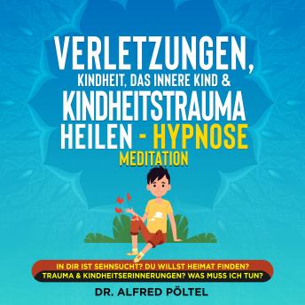 [German] - Verletzungen, Kindheit, das innere Kind & Kindheitstrauma heilen - Hypnose Meditation: In dir ist Sehnsucht? Du willst Heimat finden? Trauma & Kindheitserinnerungen? Was muss ich tun?