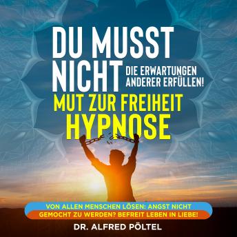 [German] - Du musst nicht die Erwartung anderer Erfüllen - Mut zur Freiheit Hypnose: Von allen Menschen lösen: Angst nicht gemocht zu werden? Befreit leben in Liebe!