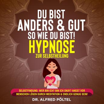 [German] - Du bist anders & gut so wie du bist! - Hypnose zur Selbstheilung: Selbstfindung: Wer bin ich? Bin ich okay? Angst vor Menschen lösen durch Meditation