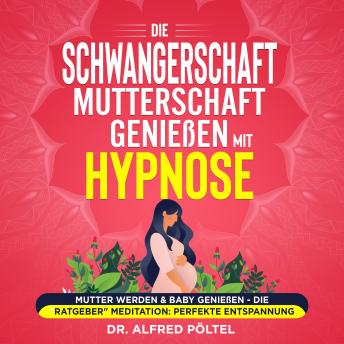 [German] - Die Schwangerschaft / Mutterschaft genießen mit Hypnose: Mutter werden & Baby genießen - die Ratgeber Meditation: Perfekte Entspannung