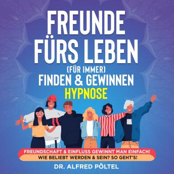 [German] - Freunde fürs Leben (für immer) finden & gewinnen - Hypnose: Freundschaft & Einfluss gewinnt man einfach! Wie beliebt werden & sein? So geht's!