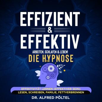 [German] - Effizient & effektiv arbeiten, schlafen & leben! Die Hypnose: Effektivität lernen (effektiver sein): Lesen, schreiben, Familie, Fettverbrennen