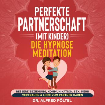 [German] - Perfekte Partnerschaft (mit Kinder) - Die Hypnose Meditation: Bessere Beziehung, Kommunikation, Sex, mehr - Vertrauen & Liebe zum Partner haben