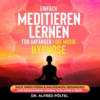 [German] - Einfach meditieren lernen für Anfänger - die Musik Hypnose: Nach innen hören & nachdenken (Besinnung) - für Erwachsene, Kinder, Schlafen & mehr