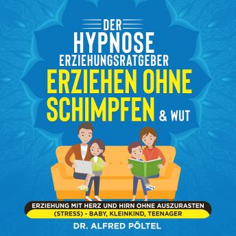 [German] - Der Hypnose Erziehungsratgeber: Erziehen ohne Schimpfen & Wut: Erziehung mit Herz und Hirn ohne auszurasten (Stress) - Baby, Kleinkind, Teenager