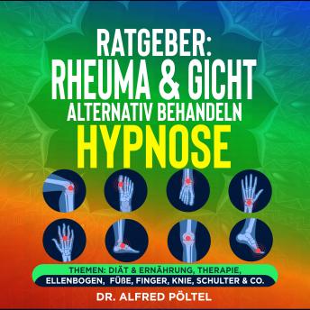 [German] - Ratgeber: Rheuma & Gicht alternativ behandeln - die Hypnose: Themen: Diät & Ernährung, Therapie, Ellenbogen, Füße, Finger, Knie, Schulter & Co.