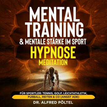 Mentaltraining & mentale Stärke im Sport - Hypnose / Meditation: Für Sportler: Tennis, Golf, Leichtathletik, Fußball, Reiten & Co (Angst ade)