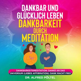 [German] - Dankbar und glücklich leben - Dankbarkeit durch Meditation: Dankbarkeitsmeditation: Danke an das Universum (Liebes Affirmation)