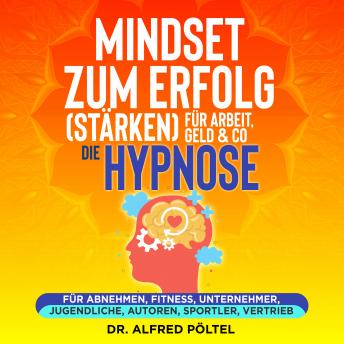 [German] - Mindset zum Erfolg (stärken): Für Arbeit, Geld & Co - die Hypnose: Für Abnehmen, Fitness, Unternehmer, Jugendliche, Autoren, Sportler, Vertrieb