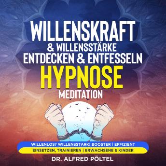 [German] - Willenskraft & Willensstärke entdecken & entfesseln - Hypnose Meditation: Willenlos? Willensstark! Booster | Effizient einsetzen, trainieren | Erwachsene & Kinder