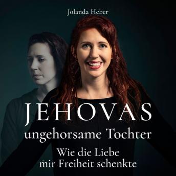 [German] - Jehovas ungehorsame Tochter: Wie die Liebe mir Freiheit schenkte