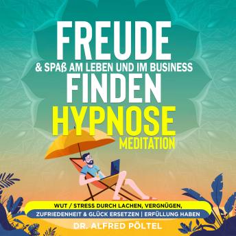 [German] - Freude & Spaß am Leben und im Business finden - Hypnose / Meditation: Wut / Stress durch Lachen, Vergnügen, Zufriedenheit & Glück ersetzen | Erfüllung haben