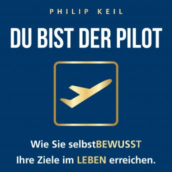 [German] - DU bist der Pilot!: Wie Sie selbstBEWUSST Ihre Ziele im LEBEN erreichen